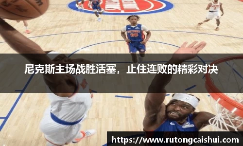 尼克斯主场战胜活塞，止住连败的精彩对决