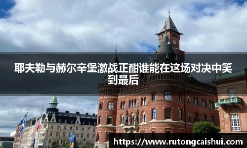耶夫勒与赫尔辛堡激战正酣谁能在这场对决中笑到最后